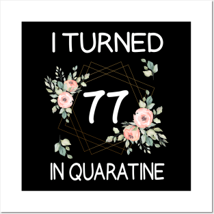 I Turned 77 In Quarantine Floral Posters and Art